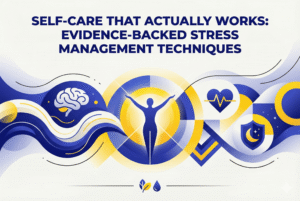 Self-Care That Actually Works: Evidence-Backed Stress Management Techniques